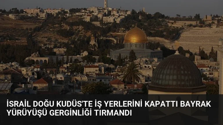 İsrail Doğu Kudüs’te İş Yerlerini Kapattı Bayrak Yürüyüşü Gerginliği Tırmandı