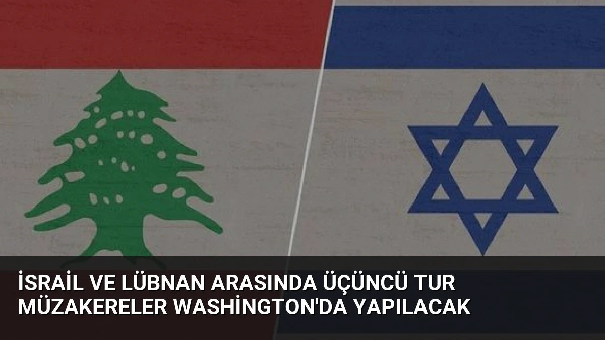 İsrail ve Lübnan Arasında Üçüncü Tur Müzakereler Washington’da Yapılacak