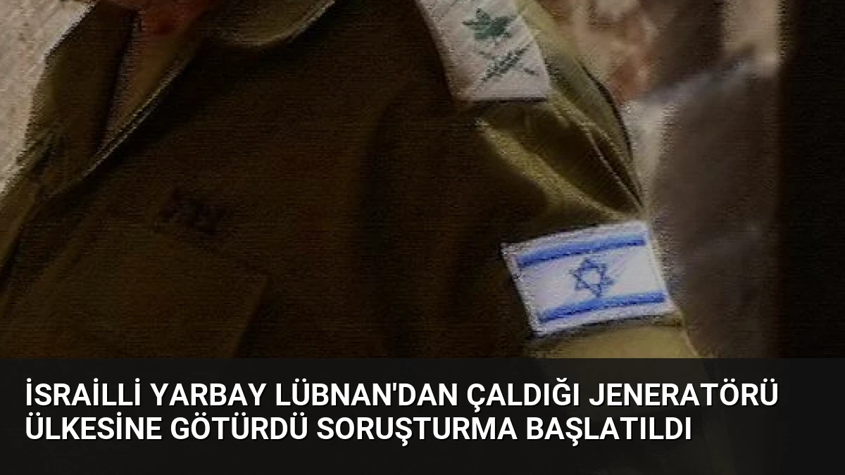İsrailli Yarbay Lübnan’dan Çaldığı Jeneratörü Ülkesine Götürdü Soruşturma Başlatıldı