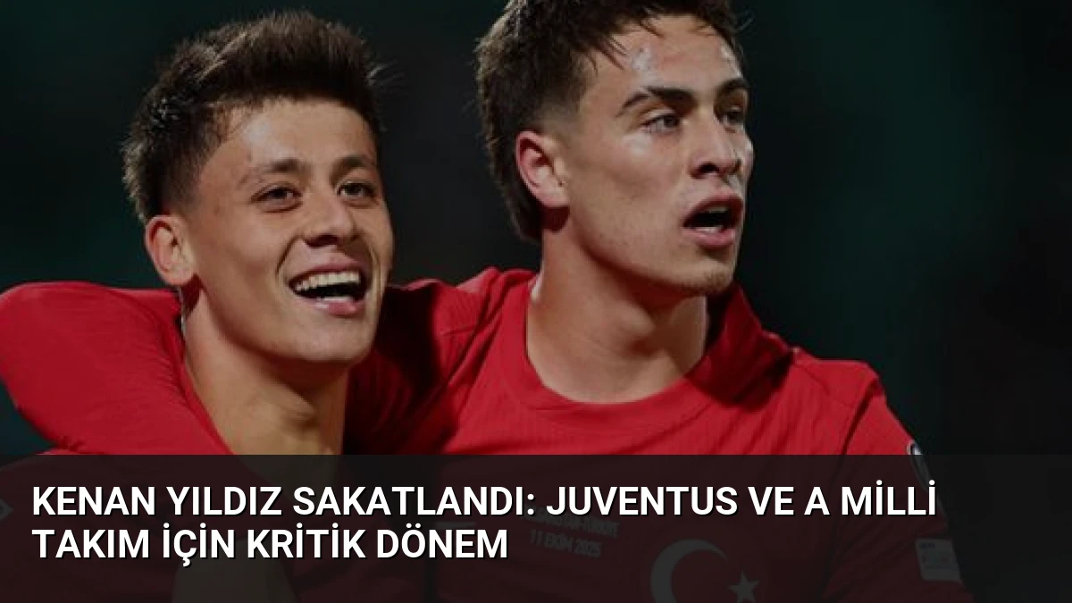 Kenan Yıldız Sakatlandı: Juventus ve A Milli Takım İçin Kritik Dönem