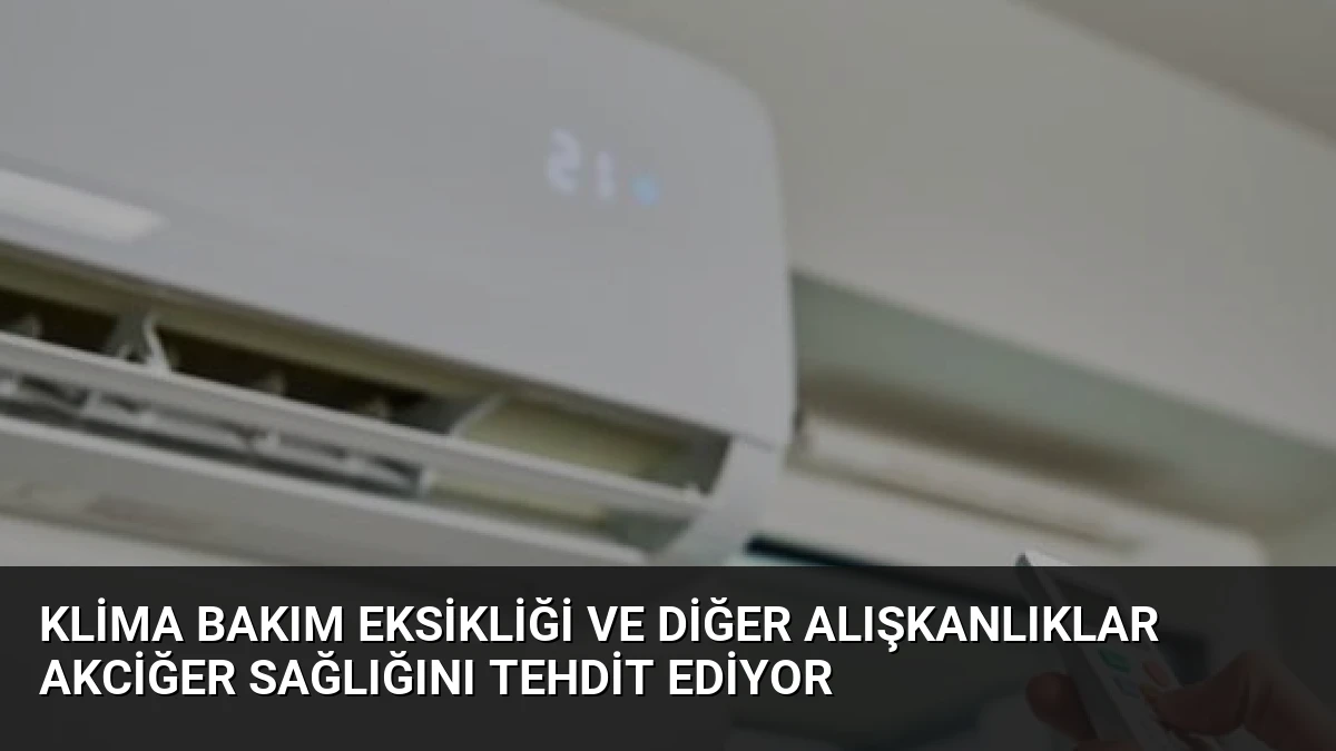 Klima Bakım Eksikliği ve Diğer Alışkanlıklar Akciğer Sağlığını Tehdit Ediyor
