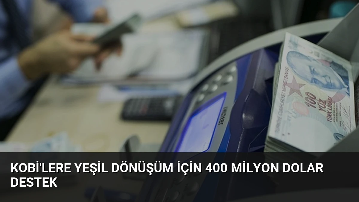 KOBİ’lere Yeşil Dönüşüm İçin 400 Milyon Dolar Destek