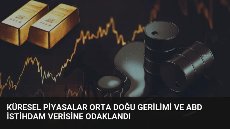 Küresel Piyasalar Orta Doğu Gerilimi ve ABD İstihdam Verisine Odaklandı