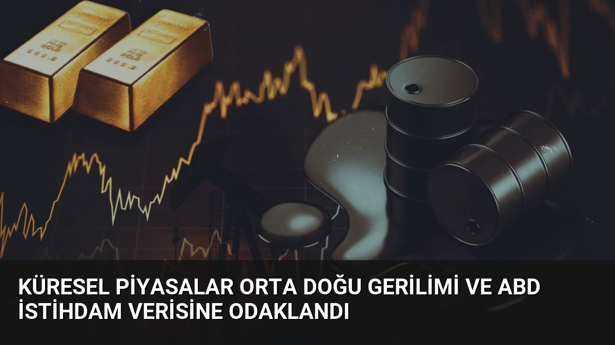 Küresel Piyasalar Orta Doğu Gerilimi ve ABD İstihdam Verisine Odaklandı