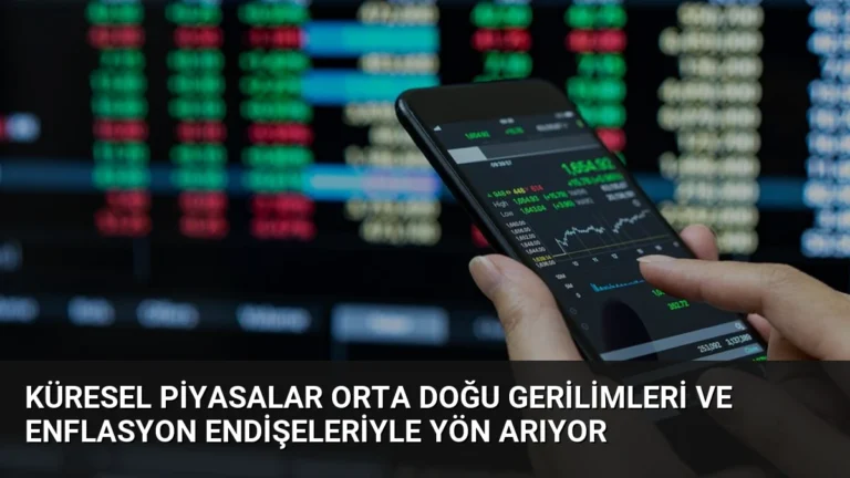 Küresel Piyasalar Orta Doğu Gerilimleri ve Enflasyon Endişeleriyle Yön Arıyor