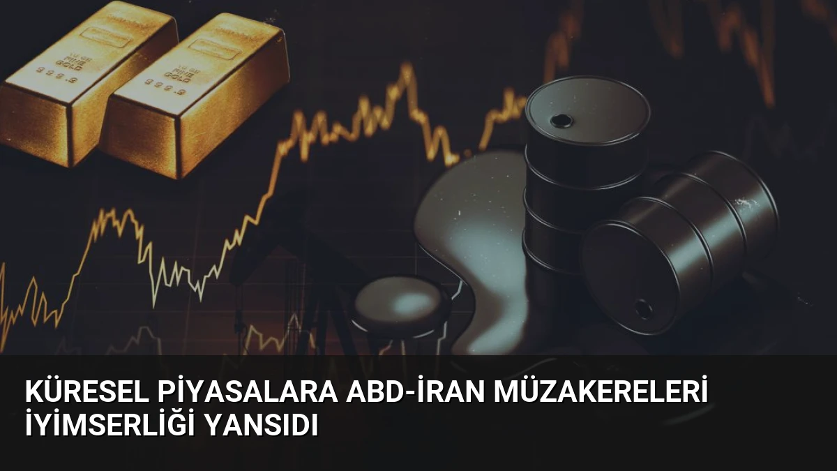 Küresel Piyasalara ABD-İran Müzakereleri İyimserliği Yansıdı