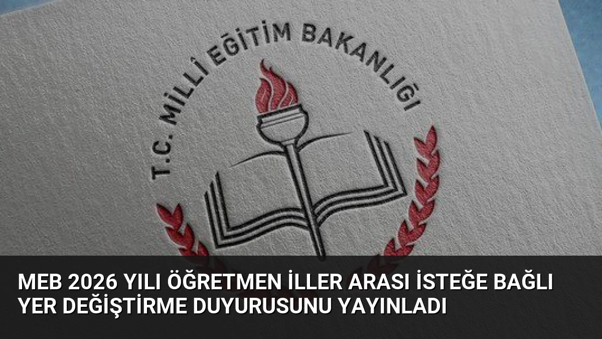 MEB 2026 Yılı Öğretmen İller Arası İsteğe Bağlı Yer Değiştirme Duyurusunu Yayınladı