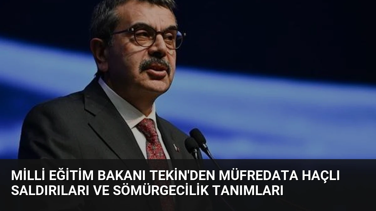 Milli Eğitim Bakanı Tekin’den Müfredata Haçlı Saldırıları ve Sömürgecilik Tanımları