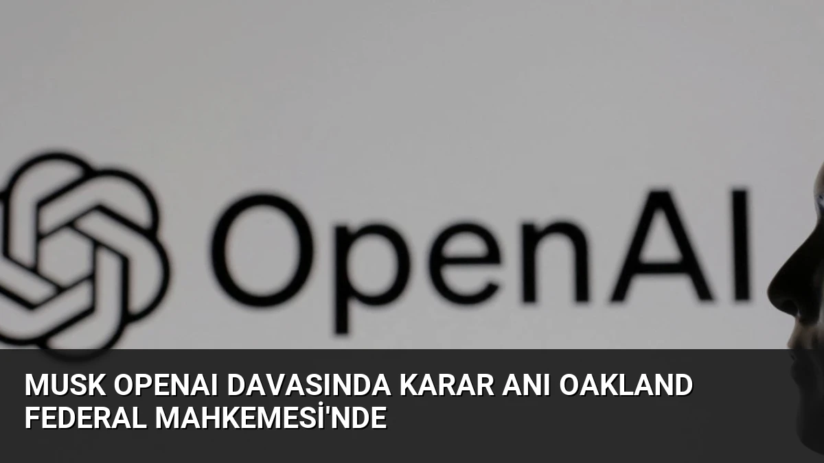 Musk OpenAI Davasında Karar Anı Oakland Federal Mahkemesi’nde