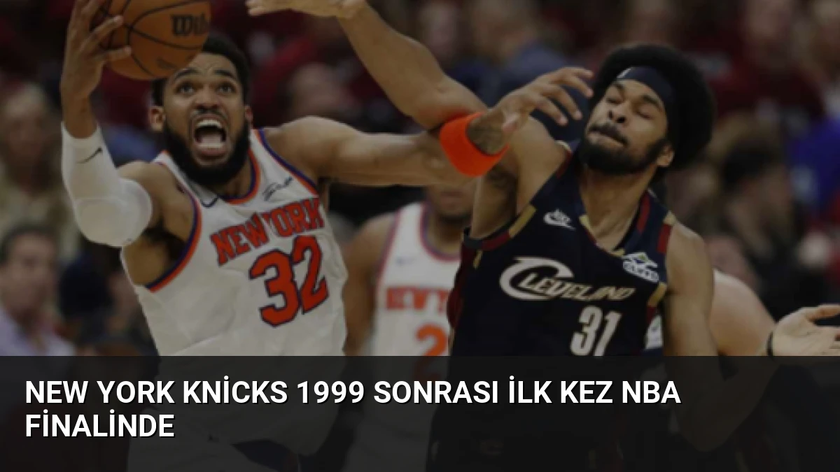 New York Knicks 1999 Sonrası İlk Kez NBA Finalinde