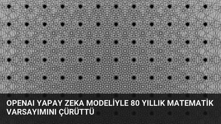 OpenAI Yapay Zeka Modeliyle 80 Yıllık Matematik Varsayımını Çürüttü