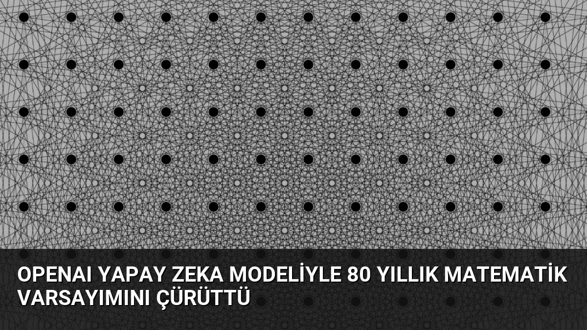 OpenAI Yapay Zeka Modeliyle 80 Yıllık Matematik Varsayımını Çürüttü