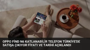 OPPO Find N6 Katlanabilir Telefon Türkiye’de Satışa Çıkıyor Fiyatı ve Tarihi Açıklandı