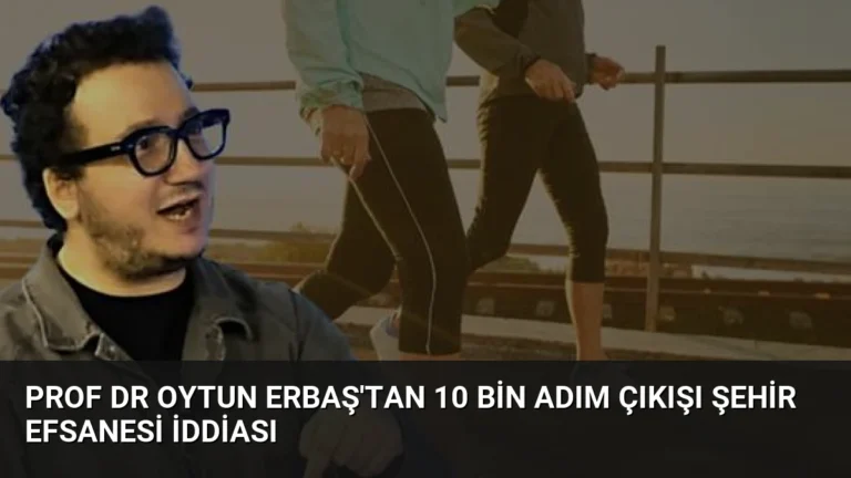 Prof Dr Oytun Erbaş’tan 10 Bin Adım Çıkışı Şehir Efsanesi İddiası