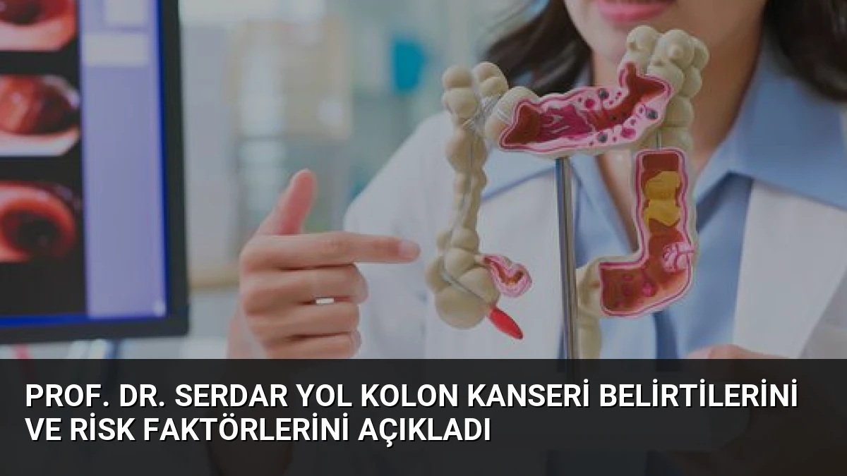 Prof. Dr. Serdar Yol Kolon Kanseri Belirtilerini ve Risk Faktörlerini Açıkladı