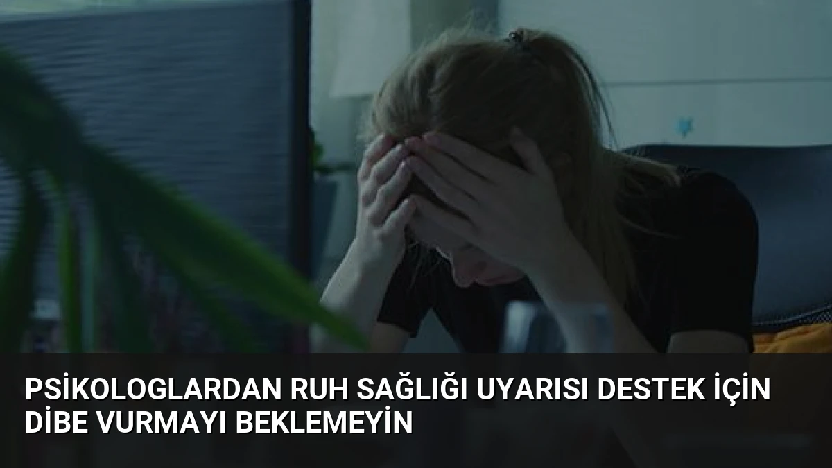 Psikologlardan Ruh Sağlığı Uyarısı Destek İçin Dibe Vurmayı Beklemeyin