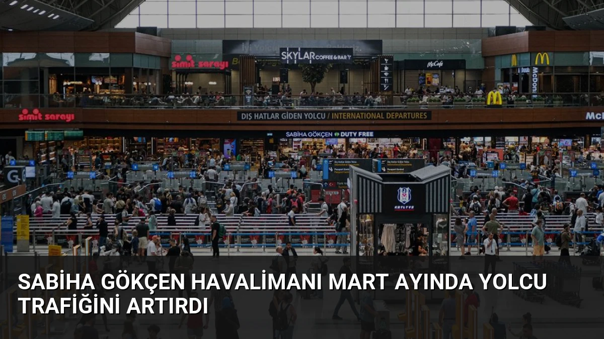 Sabiha Gökçen Havalimanı Mart Ayında Yolcu Trafiğini Artırdı