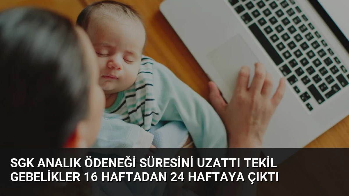SGK Analık Ödeneği Süresini Uzattı Tekil Gebelikler 16 Haftadan 24 Haftaya Çıktı