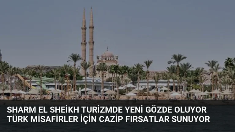 Sharm El Sheikh Turizmde Yeni Gözde Oluyor Türk Misafirler İçin Cazip Fırsatlar Sunuyor