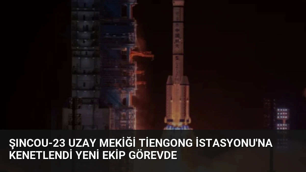 Şıncou-23 Uzay Mekiği Tiengong İstasyonu’na Kenetlendi Yeni Ekip Görevde