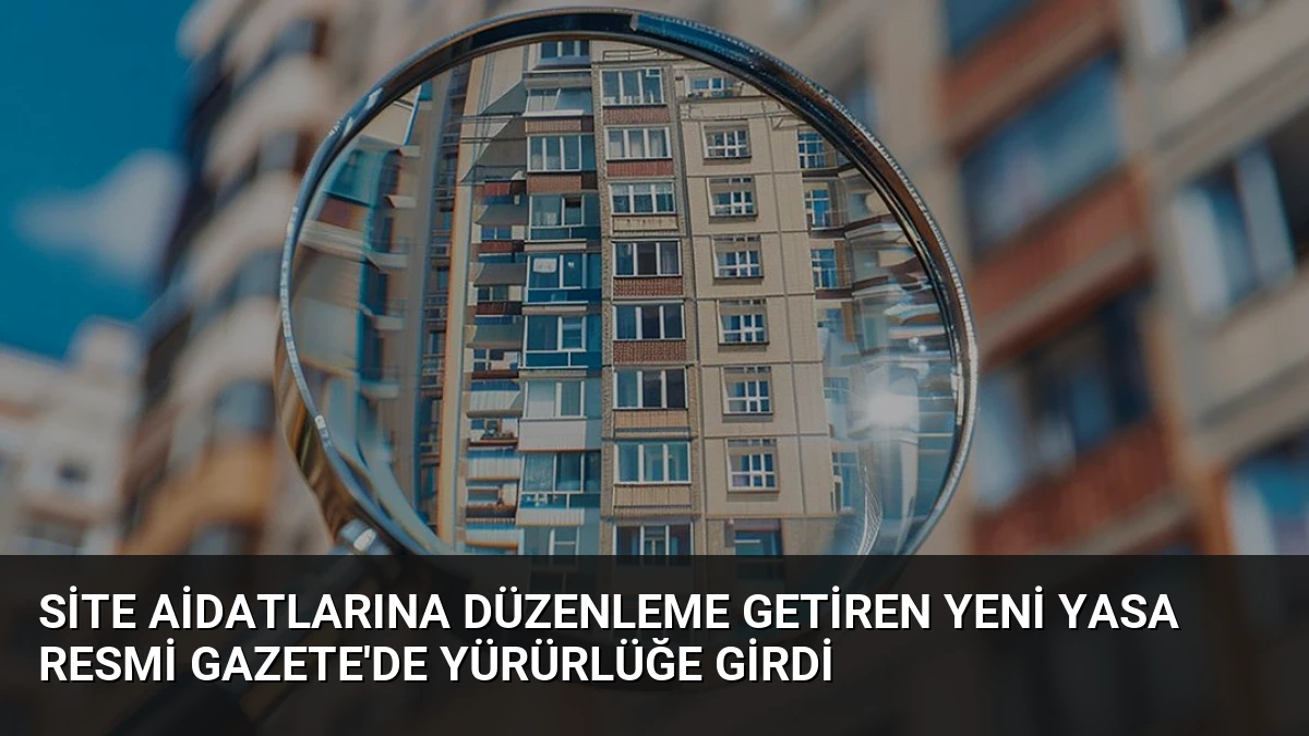 Site Aidatlarına Düzenleme Getiren Yeni Yasa Resmi Gazete’de Yürürlüğe Girdi