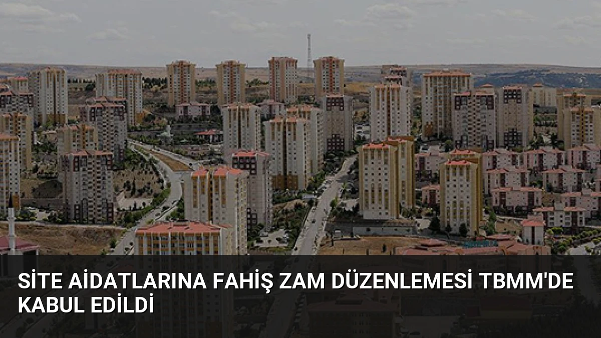 Site Aidatlarına Fahiş Zam Düzenlemesi TBMM’de Kabul Edildi