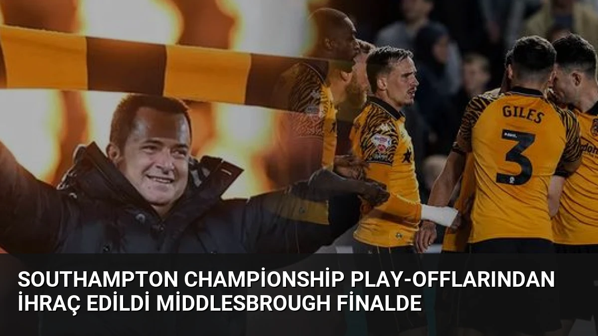 Southampton Championship Play-offlarından İhraç Edildi Middlesbrough Finalde