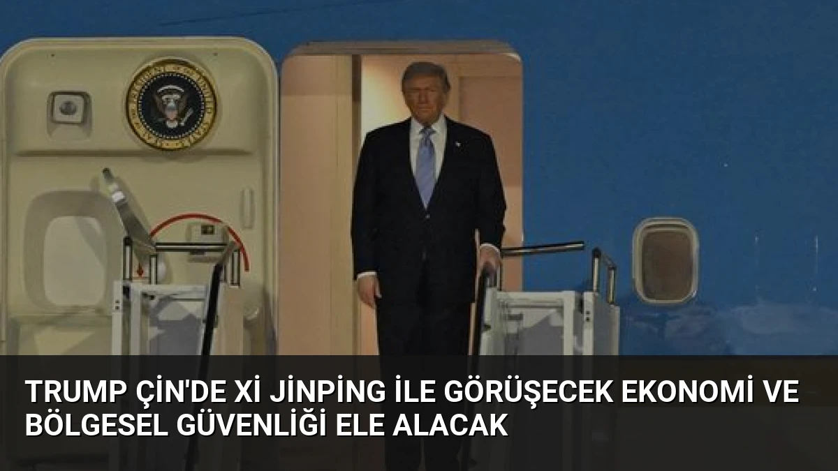 Trump Çin’de Xi Jinping ile Görüşecek Ekonomi ve Bölgesel Güvenliği Ele Alacak
