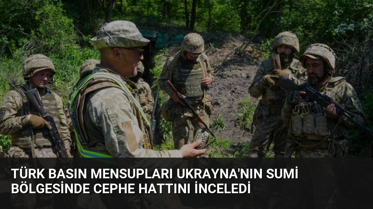 Türk Basın Mensupları Ukrayna’nın Sumi Bölgesinde Cephe Hattını İnceledi