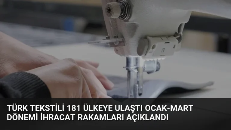 Türk Tekstili 181 Ülkeye Ulaştı Ocak-Mart Dönemi İhracat Rakamları Açıklandı