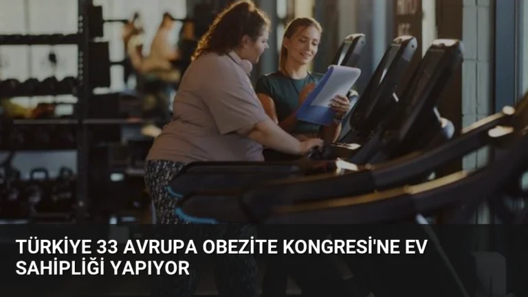 Türkiye 33 Avrupa Obezite Kongresi’ne Ev Sahipliği Yapıyor