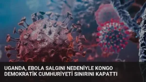 Uganda, Ebola Salgını Nedeniyle Kongo Demokratik Cumhuriyeti Sınırını Kapattı