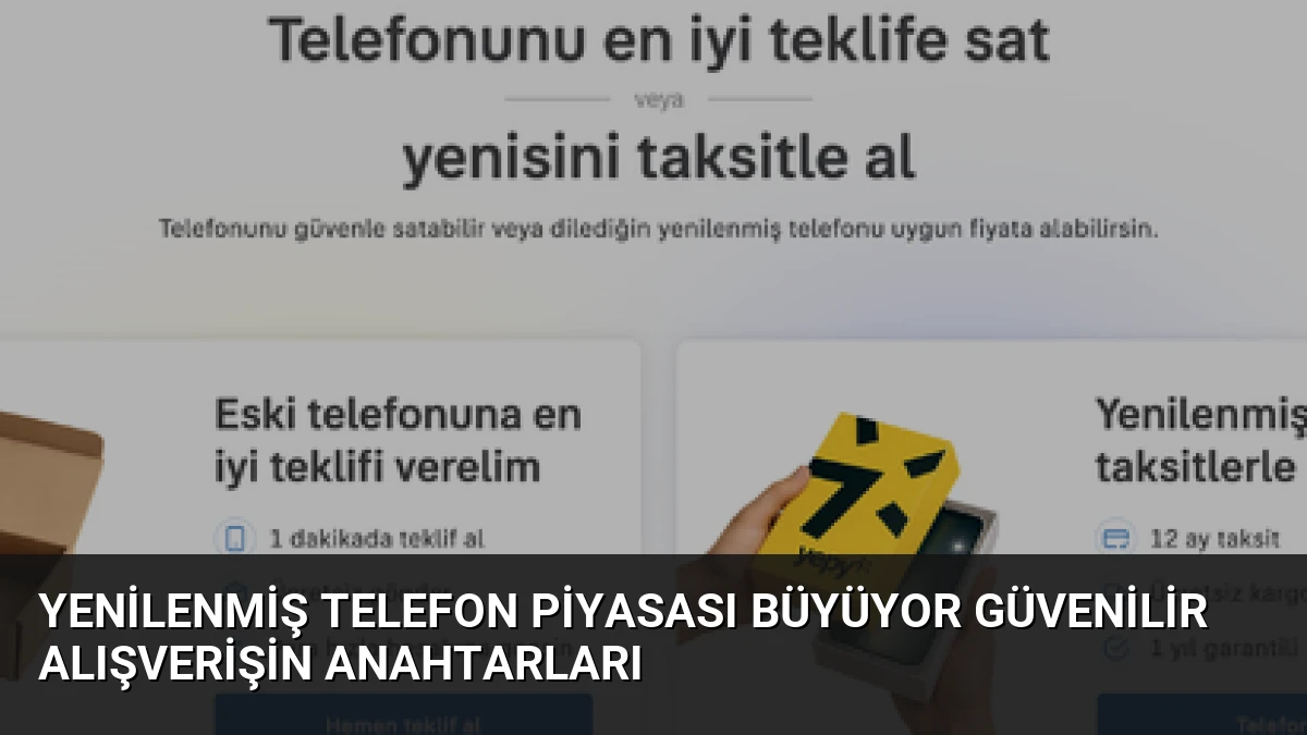 Yenilenmiş Telefon Piyasası Büyüyor Güvenilir Alışverişin Anahtarları