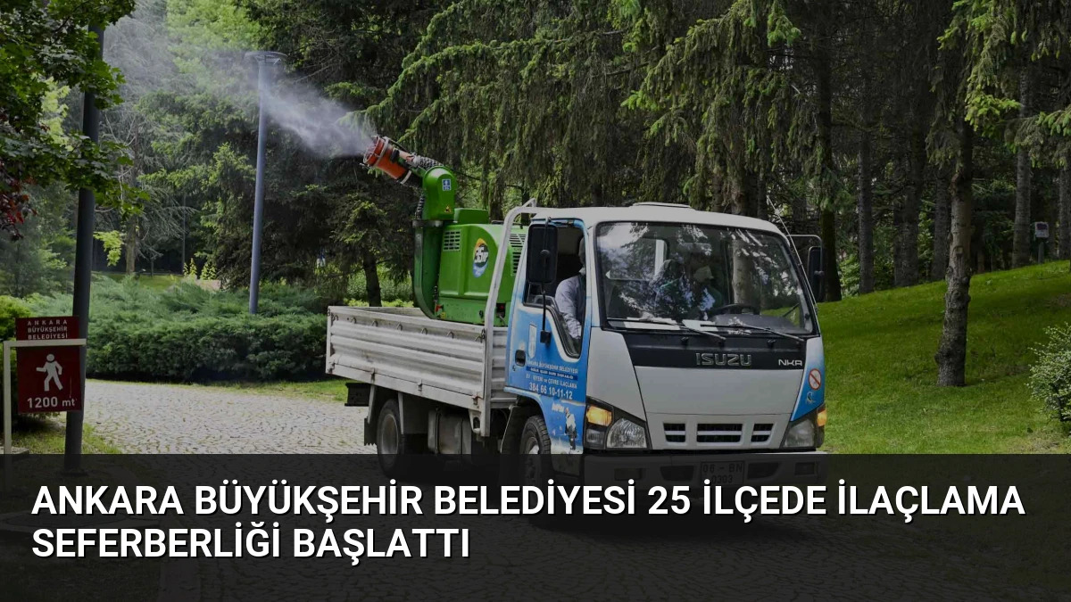 Ankara Büyükşehir Belediyesi 25 İlçede İlaçlama Seferberliği Başlattı