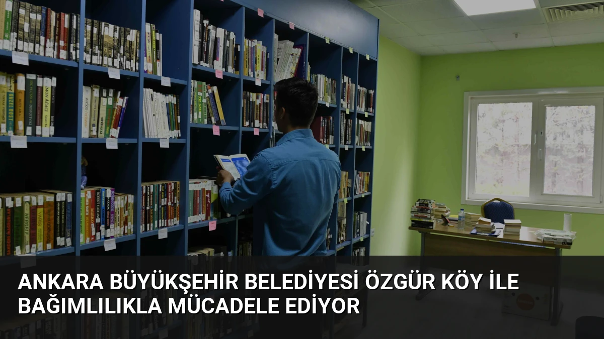 Ankara Büyükşehir Belediyesi Özgür Köy ile bağımlılıkla mücadele ediyor