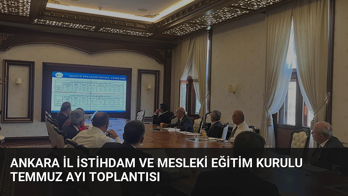 Ankara İl İstihdam ve Mesleki Eğitim Kurulu Temmuz Ayı Toplantısı