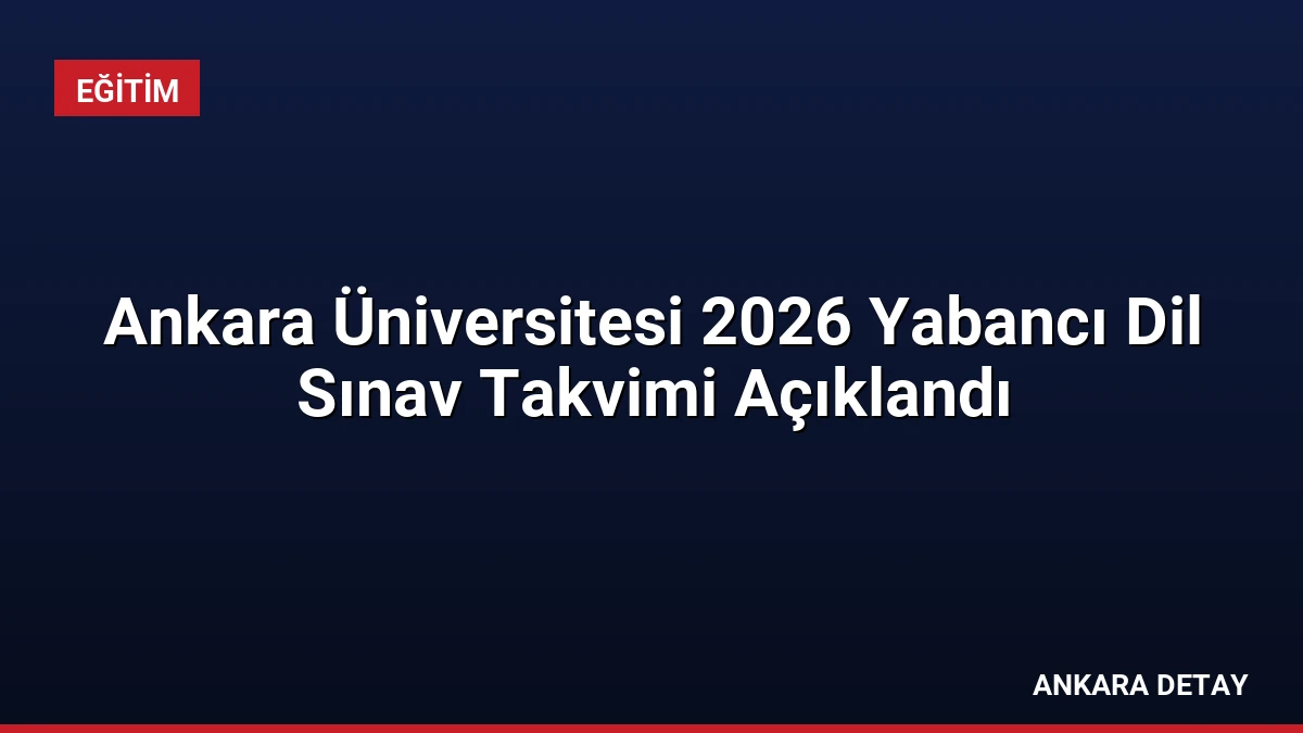 Ankara Üniversitesi 2026 Yabancı Dil Sınav Takvimi Açıklandı