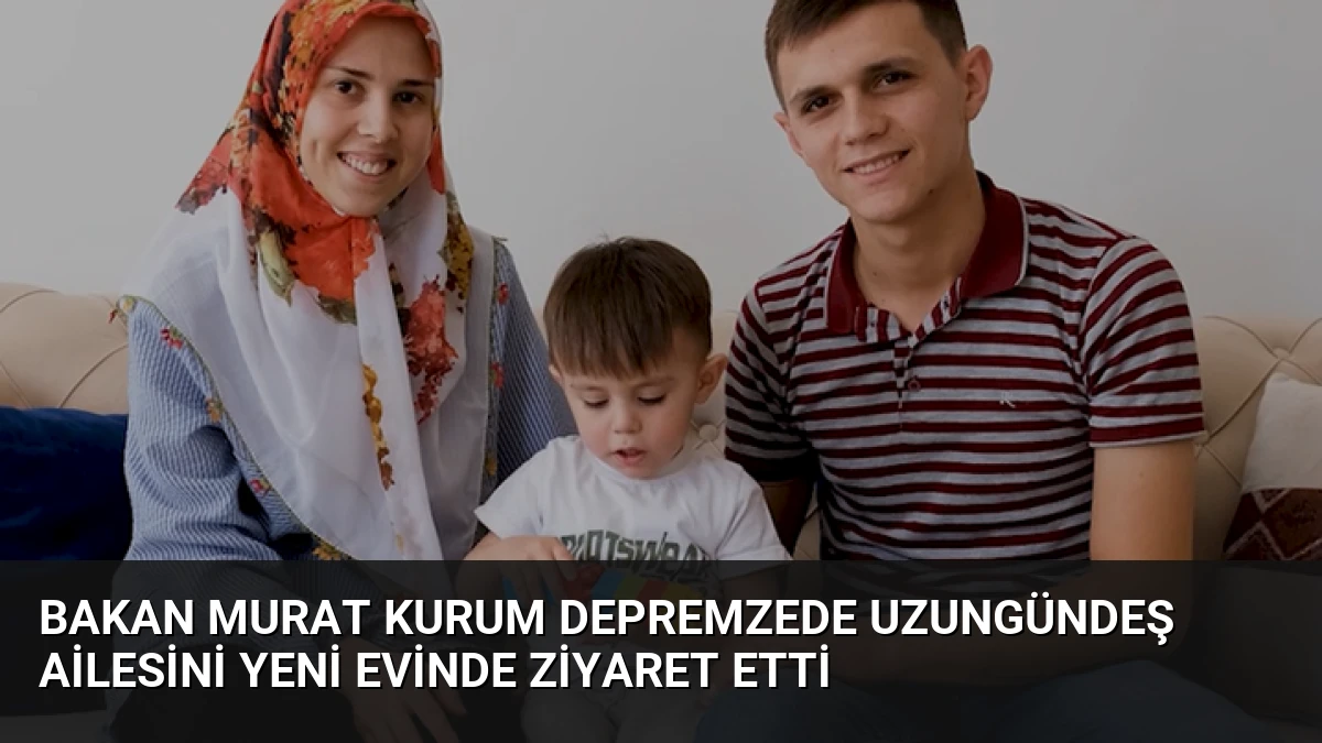 Bakan Murat Kurum Depremzede Uzungündeş Ailesini Yeni Evinde Ziyaret Etti