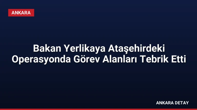 Bakan Yerlikaya Ataşehirdeki Operasyonda Görev Alanları Tebrik Etti