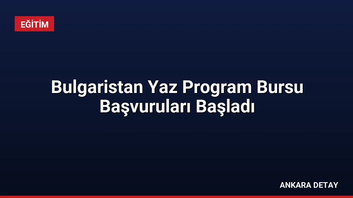 Bulgaristan Yaz Program Bursu Başvuruları Başladı