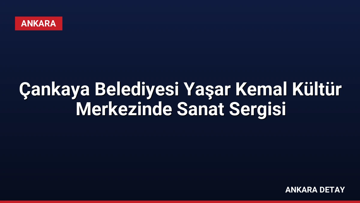 Çankaya Belediyesi Yaşar Kemal Kültür Merkezinde Sanat Sergisi