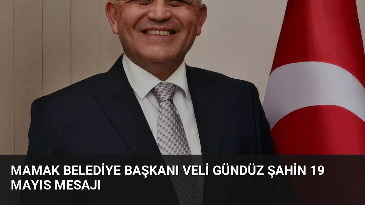 Mamak Belediye Başkanı Veli Gündüz Şahin 19 Mayıs Mesajı