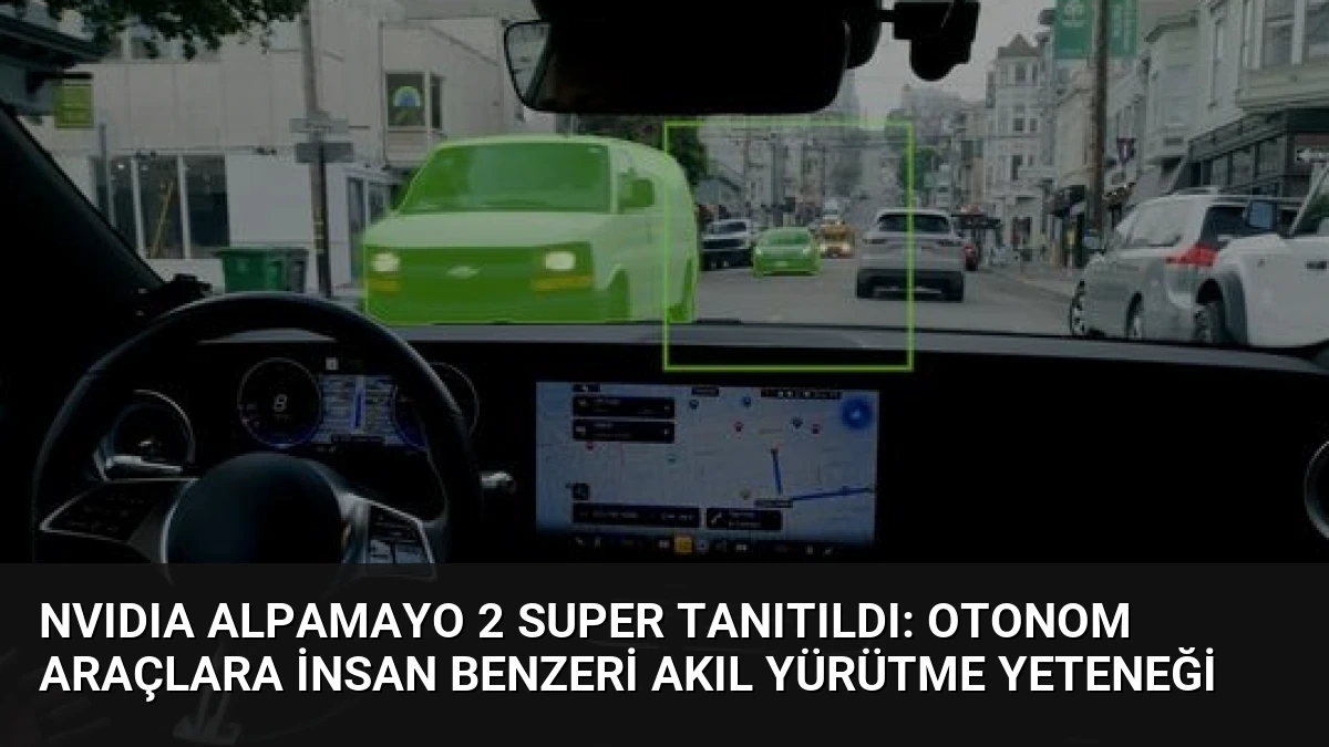 NVIDIA Alpamayo 2 Super Tanıtıldı: Otonom Araçlara İnsan Benzeri Akıl Yürütme Yeteneği