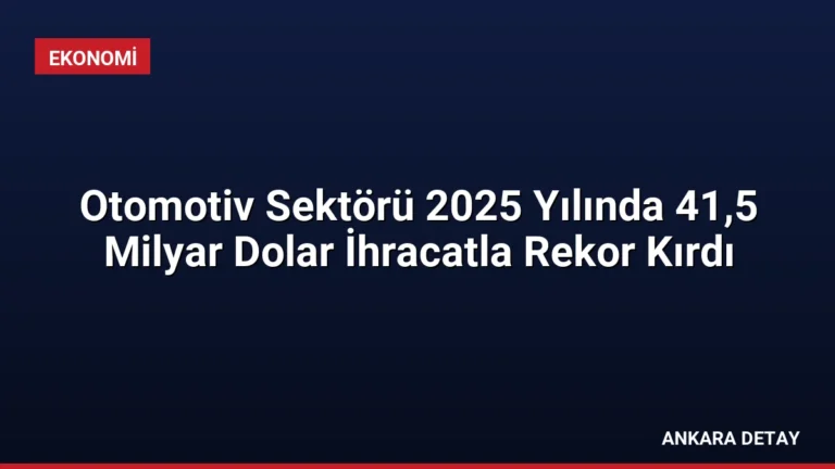 Otomotiv Sektörü 2025 Yılında 41,5 Milyar Dolar İhracatla Rekor Kırdı