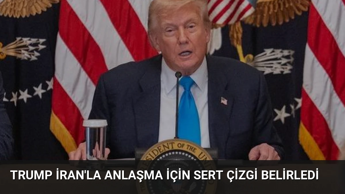 Trump İran’la Anlaşma İçin Sert Çizgi Belirledi