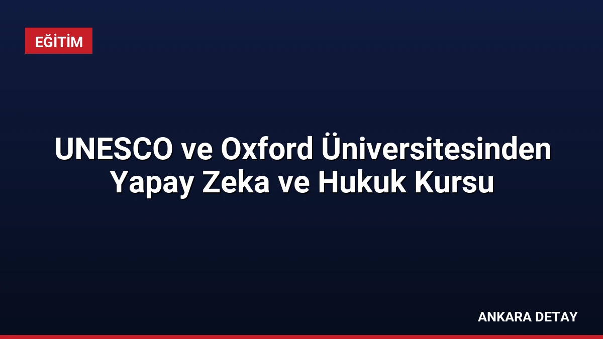 UNESCO ve Oxford Üniversitesinden Yapay Zeka ve Hukuk Kursu
