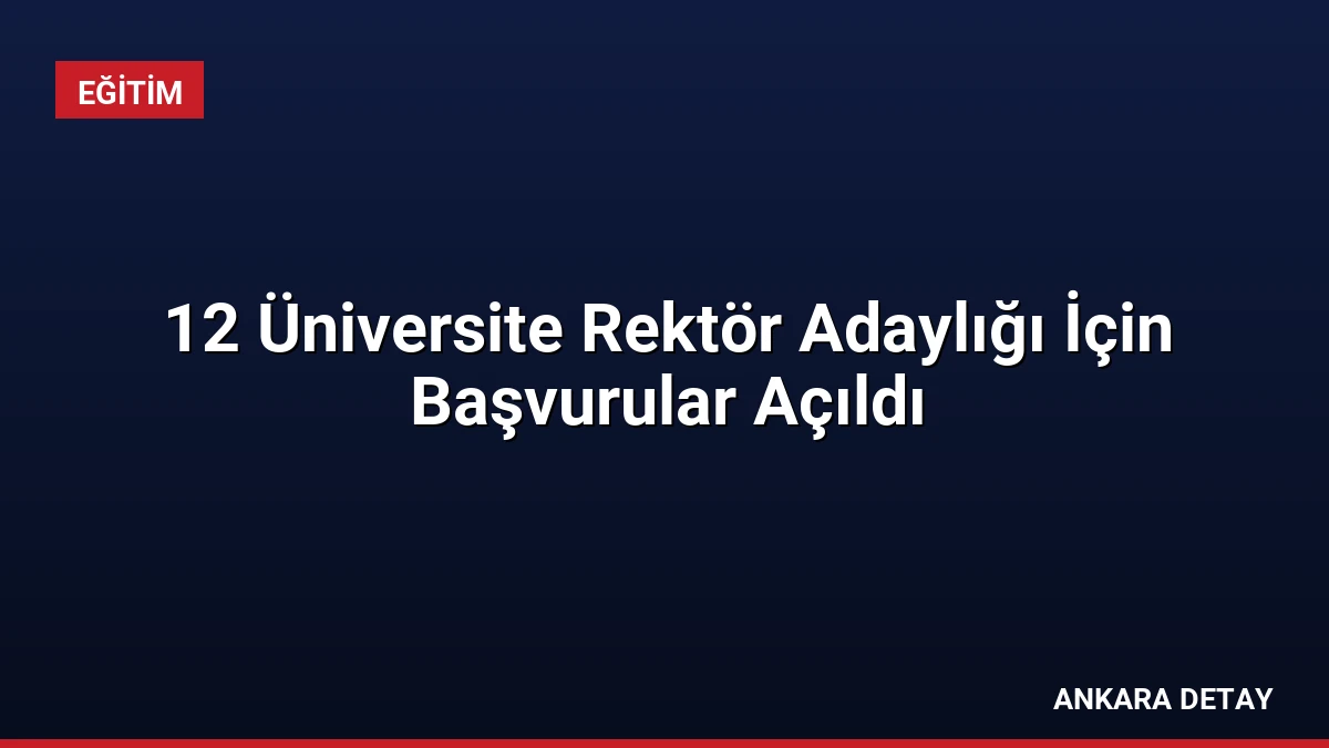 12 Üniversite Rektör Adaylığı İçin Başvurular Açıldı