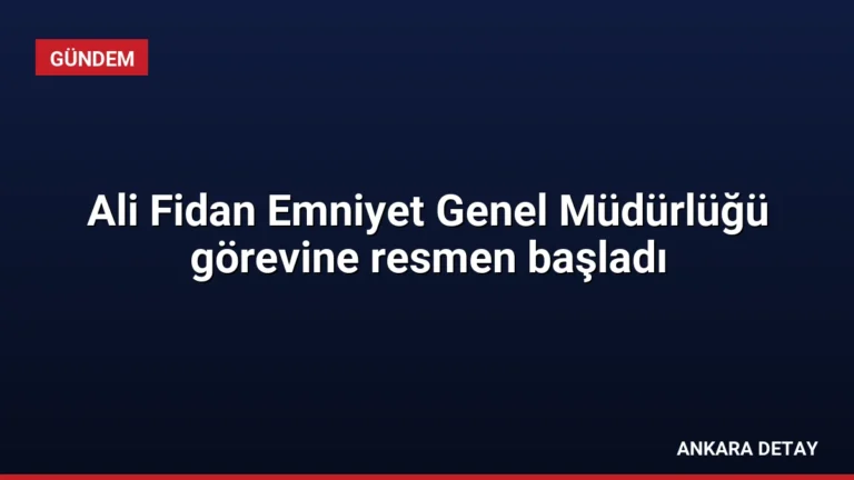 Ali Fidan Emniyet Genel Müdürlüğü görevine resmen başladı
