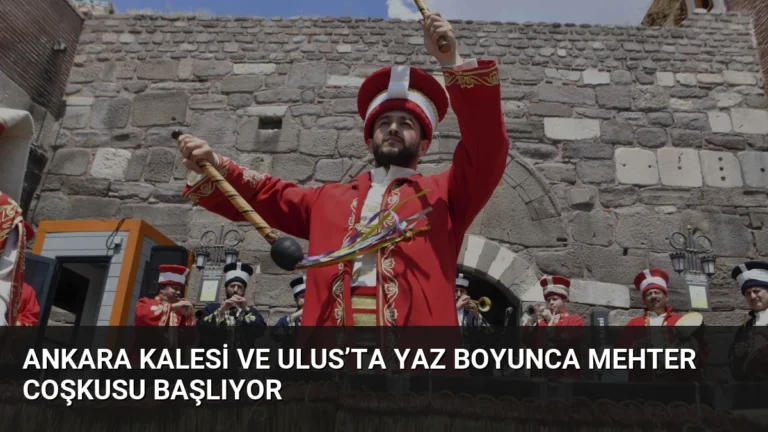 Ankara Kalesi ve Ulus’ta Yaz Boyunca Mehter Coşkusu Başlıyor