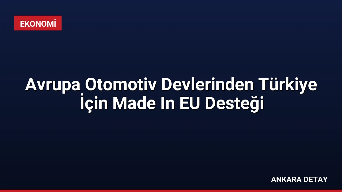 Avrupa Otomotiv Devlerinden Türkiye İçin Made In EU Desteği
